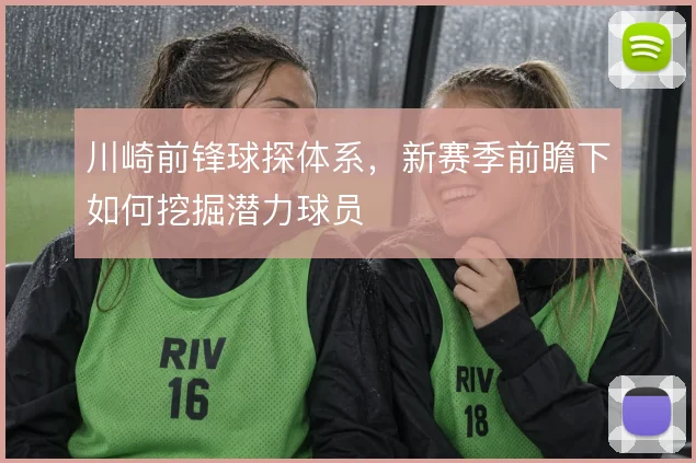 川崎前锋球探体系，新赛季前瞻下如何挖掘潜力球员