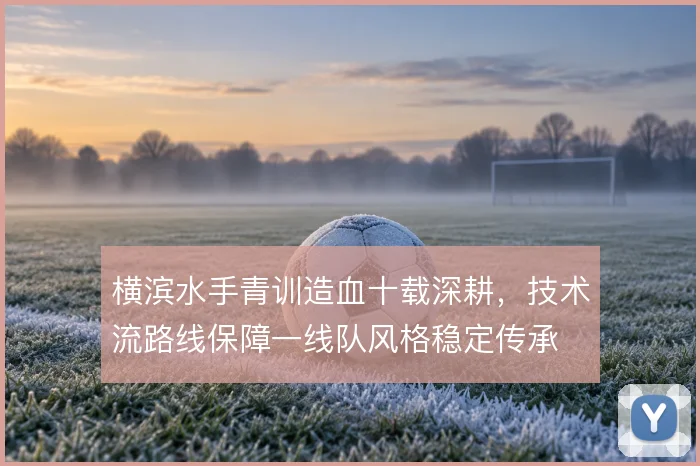 横滨水手青训造血十载深耕，技术流路线保障一线队风格稳定传承