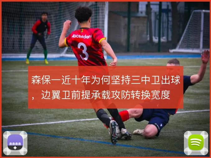 森保一近十年为何坚持三中卫出球,边翼卫前提承载攻防转换宽度