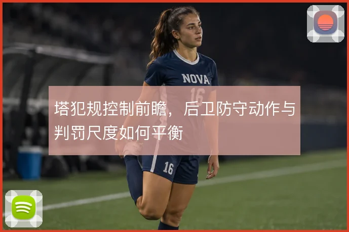 塔犯规控制前瞻，后卫防守动作与判罚尺度如何平衡