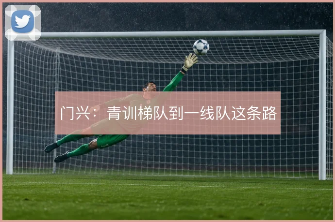 门兴：青训梯队到一线队这条路