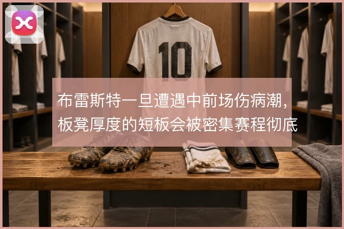 布雷斯特一旦遭遇中前场伤病潮,板凳厚度的短板会被密集赛程彻底放大