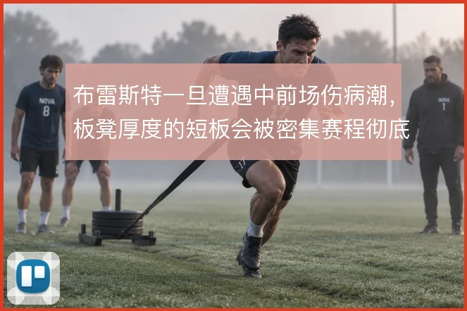 布雷斯特一旦遭遇中前场伤病潮,板凳厚度的短板会被密集赛程彻底放大