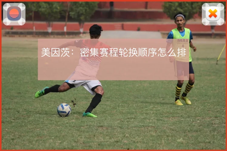 美因茨:密集赛程轮换顺序怎么排